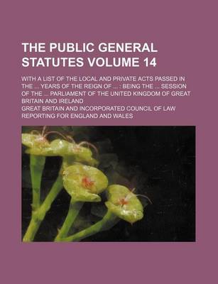 Book cover for The Public General Statutes Volume 14; With a List of the Local and Private Acts Passed in the ... Years of the Reign of ...