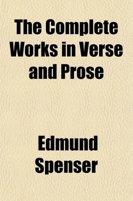 Book cover for The Complete Works in Verse and Prose (Volume 1); Grosart, A. B. Life of Spenser. Essays