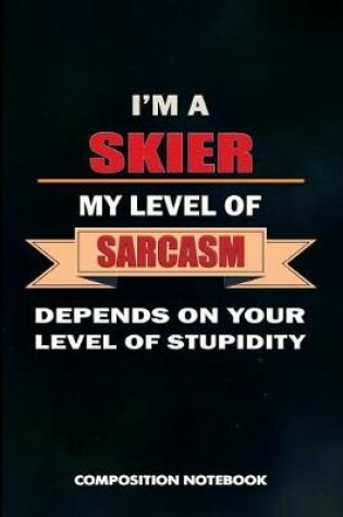 Cover of I Am a Skier My Level of Sarcasm Depends on Your Level of Stupidity