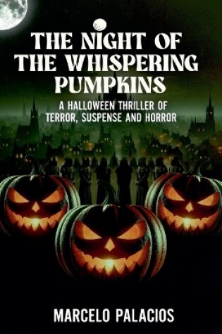 Cover of The Night of the Whispering Pumpkins A Halloween Thriller of Terror, Suspense and Horror