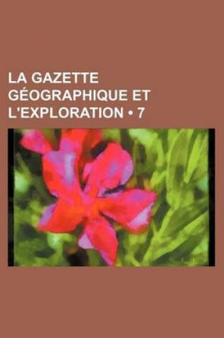 Cover of La Gazette Geographique Et L'Exploration (7)