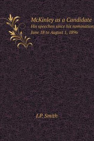 Cover of McKinley as a Candidate His speechen since his nomination, June 18 to August 1, 1896