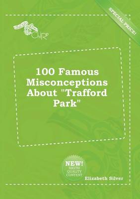 Book cover for 100 Famous Misconceptions about Trafford Park