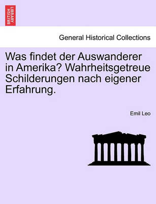 Book cover for Was Findet Der Auswanderer in Amerika? Wahrheitsgetreue Schilderungen Nach Eigener Erfahrung.