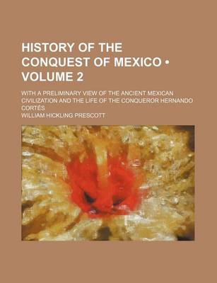 Book cover for History of the Conquest of Mexico (Volume 2); With a Preliminary View of the Ancient Mexican Civilization and the Life of the Conqueror Hernando Corte