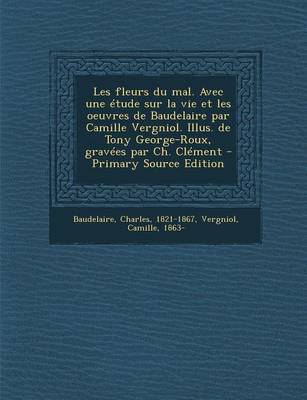 Book cover for Les fleurs du mal. Avec une etude sur la vie et les oeuvres de Baudelaire par Camille Vergniol. Illus. de Tony George-Roux, gravees par Ch. Clement