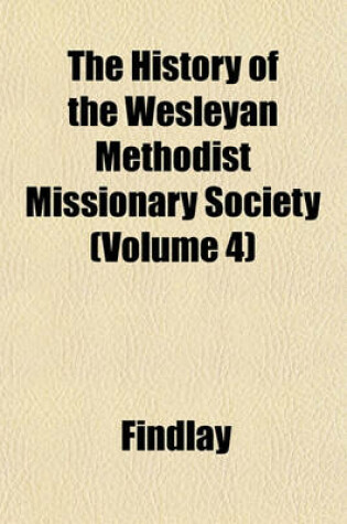 Cover of The History of the Wesleyan Methodist Missionary Society (Volume 4)