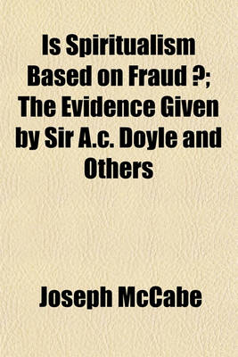 Book cover for Is Spiritualism Based on Fraud ?; The Evidence Given by Sir A.C. Doyle and Others