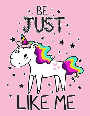 Book cover for Be just Unicorn like me (Journal, Diary, Notebook for Unicorn Lover)