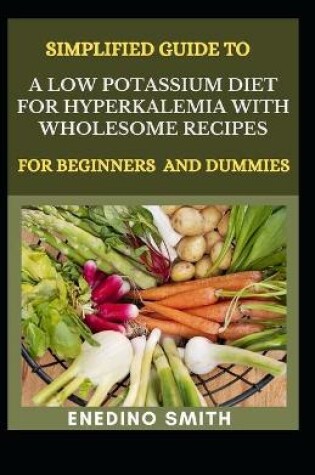 Cover of Simplified Guide to A Low Potassium Diet For Hyperkalemia With Wholesome Recipes For Beginners And Dummies