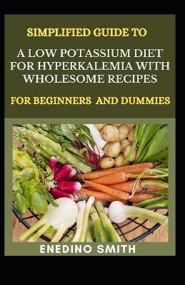 Book cover for Simplified Guide to A Low Potassium Diet For Hyperkalemia With Wholesome Recipes For Beginners And Dummies