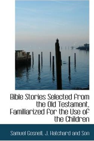 Cover of Bible Stories Selected from the Old Testament, Familiarized for the Use of the Children