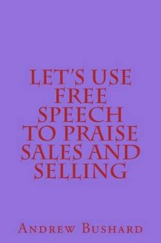 Cover of Let's Use Free Speech to Praise Sales and Selling