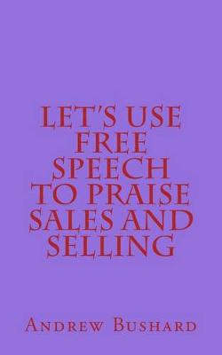 Book cover for Let's Use Free Speech to Praise Sales and Selling