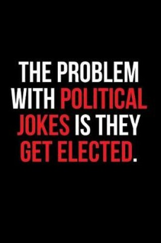 Cover of The Problem With Political Jokes Is They Get Elected