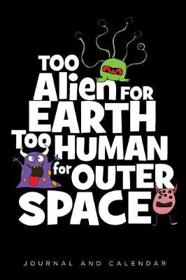 Cover of Too Alien For Earth Too Human For Outer Space