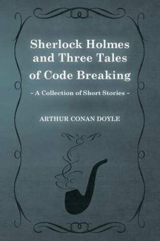 Cover of Sherlock Holmes and Three Tales of Code Breaking (A Collection of Short Stories)