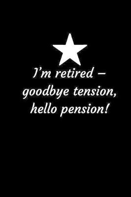 Book cover for I'm retired - goodbye tension, hello pension!