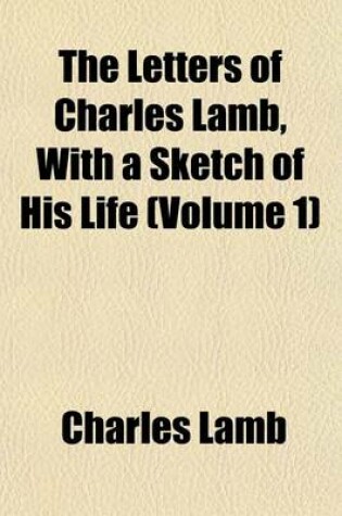 Cover of The Letters of Charles Lamb, with a Sketch of His Life (Volume 1)