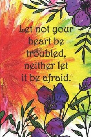 Cover of Let not your heart be troubled, neither let it be afraid.