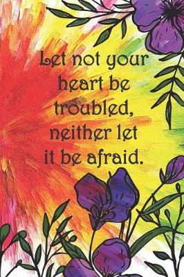 Book cover for Let not your heart be troubled, neither let it be afraid.