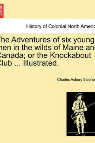 Cover of The Adventures of Six Young Men in the Wilds of Maine and Canada; Or the Knockabout Club ... Illustrated.