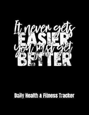 Book cover for It Never Gets Easier You Just Get Better Daily Health & Fitness Tracker