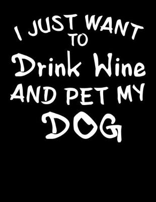 Book cover for I Just Want to Drink Wine and Pet My Dog