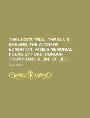 Book cover for The Lady's Trial. the Sun's Darling. the Witch of Edmonton. Fame's Memorial. Poems by Ford. Honour Triumphant. a Line of Life