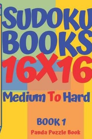 Cover of Sudoku Books 16 x 16 - Medium To Hard - Book 1