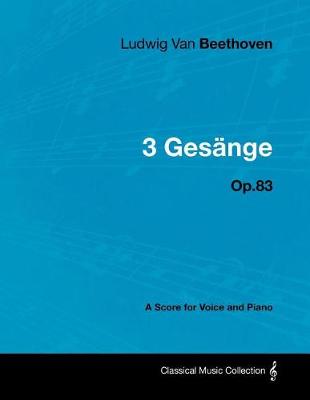 Book cover for Ludwig Van Beethoven - 3 Gesange - Op.83 - A Score for Voice and Piano