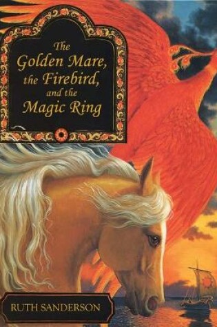 Cover of The Golden Mare, the Firebird, and the Magic Ring