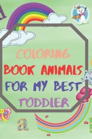Cover of Coloring Book Animals For My Best Toddler