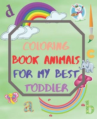 Book cover for Coloring Book Animals For My Best Toddler