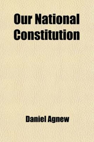 Cover of Our National Constitution; Its Adaptation to a State of War or Insurrection, a Treatise