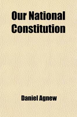 Book cover for Our National Constitution; Its Adaptation to a State of War or Insurrection, a Treatise