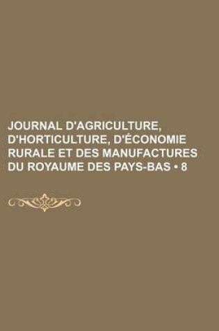 Cover of Journal D'Agriculture, D'Horticulture, D'Economie Rurale Et Des Manufactures Du Royaume Des Pays-Bas (8)