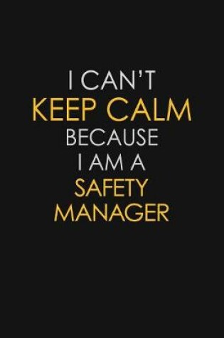 Cover of I Can't Keep Calm Because I Am A Safety Manager