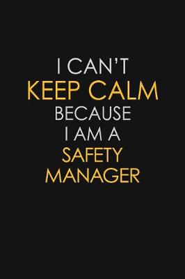 Book cover for I Can't Keep Calm Because I Am A Safety Manager