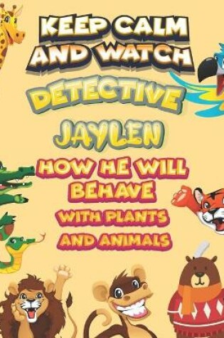 Cover of keep calm and watch detective Jaylen how he will behave with plant and animals