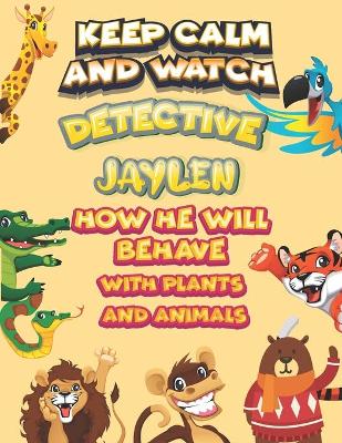 Book cover for keep calm and watch detective Jaylen how he will behave with plant and animals