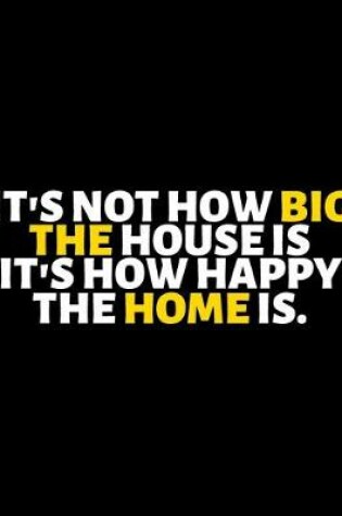 Cover of It's Not How Big The House Is It's How Happy The Home Is