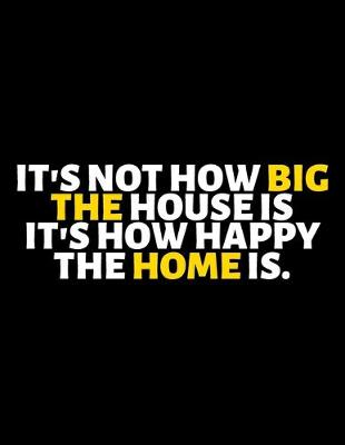 Book cover for It's Not How Big The House Is It's How Happy The Home Is