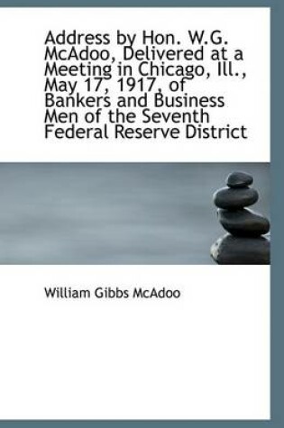 Cover of Address by Hon. W.G. McAdoo, Delivered at a Meeting in Chicago, Ill., May 17, 1917, of Bankers and B