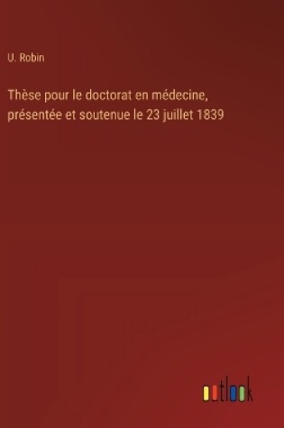 Cover of Thèse pour le doctorat en médecine, présentée et soutenue le 23 juillet 1839