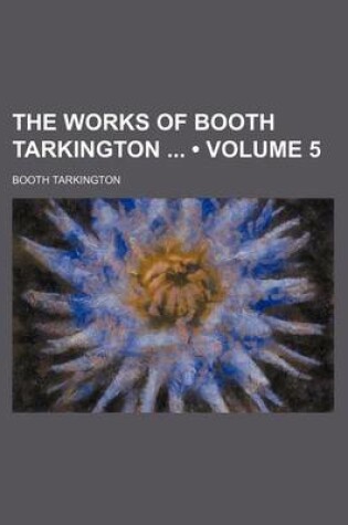 Cover of The Works of Booth Tarkington (Volume 5)