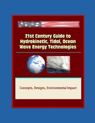 Book cover for 21st Century Guide to Hydrokinetic, Tidal, Ocean Wave Energy Technologies - Concepts, Designs, Environmental Impact