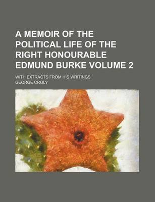 Book cover for A Memoir of the Political Life of the Right Honourable Edmund Burke Volume 2; With Extracts from His Writings