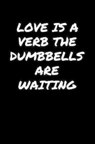 Cover of Love Is A Verb The Dumbbells Are Waiting