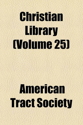 Book cover for Christian Library (Volume 25); Gallaudet, T.H. Scripture Biography for the Young. the Youth's Book of Natural Theology. the Child's Book of Repentance